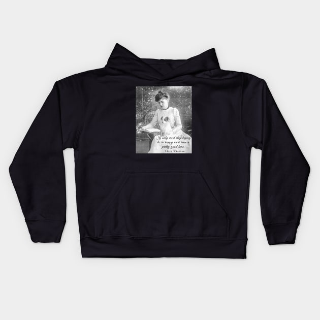 Edith Wharton portrait and quote:'If only we'd stop trying to be happy, we could have a pretty good time.' Kids Hoodie by artbleed